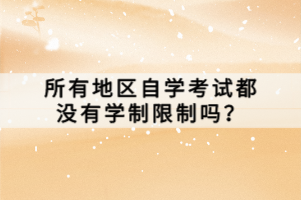 所有地區(qū)自學考試都沒有學制限制嗎？