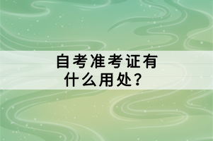 自考準(zhǔn)考證有什么用處？
