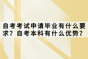 自考考試申請畢業(yè)有什么要求？自考本科有什么優(yōu)勢？