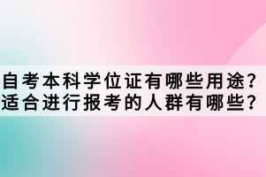 自考本科學(xué)位證有哪些用途？適合進(jìn)行報(bào)考的人群有哪些？