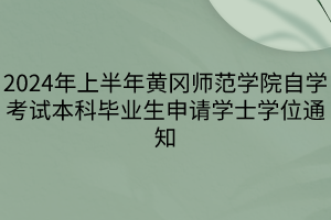 2024年上半年黃岡師范學(xué)院自學(xué)考試本科畢業(yè)生申請學(xué)士學(xué)位通知