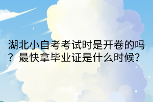 湖北小自考考試時是開卷的嗎？最快拿畢業(yè)證是什么時候？