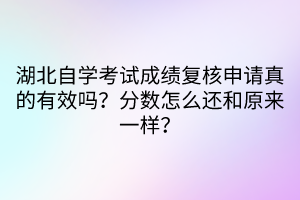 湖北自學(xué)考試成績復(fù)核申請真的有效嗎？分?jǐn)?shù)怎么還和原來一樣？