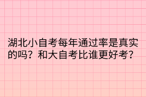 湖北小自考每年通過率是真實的嗎？和大自考比誰更好考？