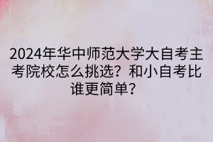2024年華中師范大學(xué)大自考主考院校怎么挑選？和小自考比誰(shuí)更簡(jiǎn)單？