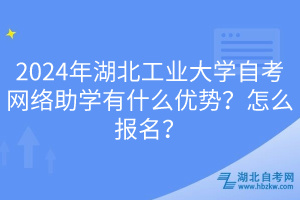 2024年湖北工業(yè)大學(xué)自考網(wǎng)絡(luò)助學(xué)有什么優(yōu)勢？怎么報名？