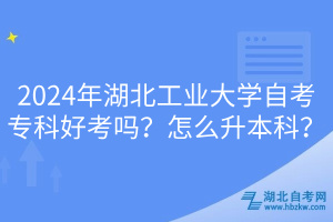 2024年湖北工業(yè)大學(xué)自考?？坪每紗幔吭趺瓷究?？