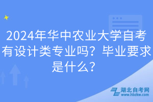 2024年華中農(nóng)業(yè)大學(xué)自考有設(shè)計類專業(yè)嗎？畢業(yè)要求是什么？