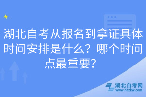 湖北自考從報(bào)名到拿證具體時(shí)間安排是什么？哪個(gè)時(shí)間點(diǎn)最重要？