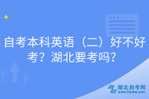 自考本科英語（二）好不好考？湖北要考嗎？