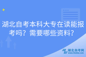 湖北自考本科大專在讀能報(bào)考嗎？需要哪些資料？