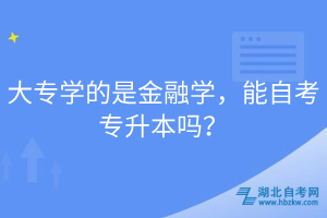 大專學(xué)的是金融學(xué)，能自考專升本嗎？