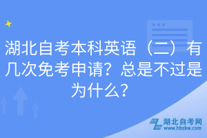 湖北自考本科英語（二）有幾次免考申請？總是不過是為什么？