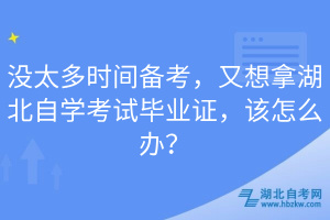 沒太多時(shí)間備考，又想拿湖北自學(xué)考試畢業(yè)證，該怎么辦？