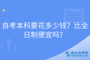 自考本科要花多少錢？比全日制便宜嗎？