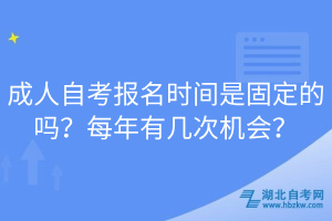 成人自考報名時間是固定的嗎？每年有幾次機會？