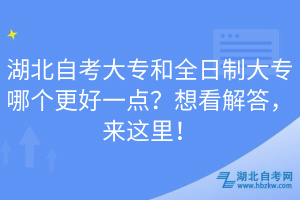湖北自考大專和全日制大專哪個更好一點？想看解答，來這里！