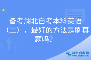 備考湖北自考本科英語(yǔ)（二），最好的方法是刷真題嗎？
