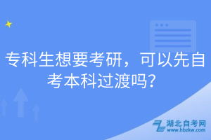 專科生想要考研，可以先自考本科過渡嗎？