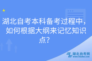 湖北自考本科備考過程中，如何根據(jù)大綱來記憶知識(shí)點(diǎn)？