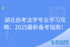 湖北自考法學(xué)專業(yè)學(xué)習(xí)攻略：2025最新備考指南！