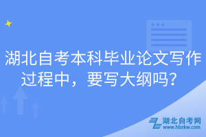 湖北自考本科畢業(yè)論文寫作過程中，要寫大綱嗎？