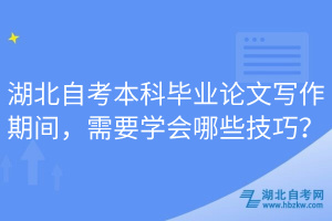 湖北自考本科畢業(yè)論文寫作期間，需要學(xué)會(huì)哪些技巧？