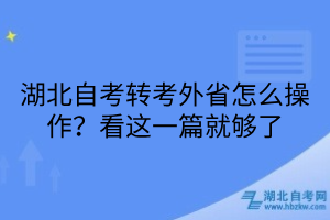 湖北自考轉(zhuǎn)考外省怎么操作？看這一篇就夠了