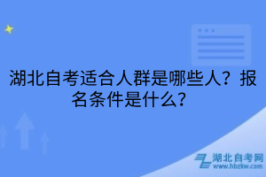 湖北自考適合人群是哪些人？報(bào)名條件是什么？