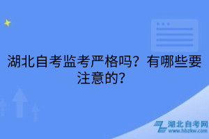 湖北自考監(jiān)考嚴格嗎？有哪些要注意的？