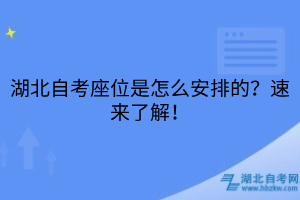 湖北自考座位是怎么安排的？速來了解！