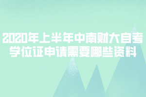 2020年上半年中南財大自考學(xué)位證申請需要攜帶哪些資料