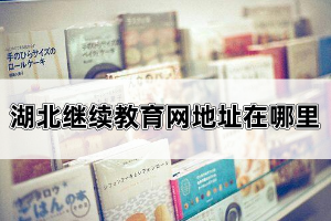 湖北繼續(xù)教育網(wǎng)地址在哪里？