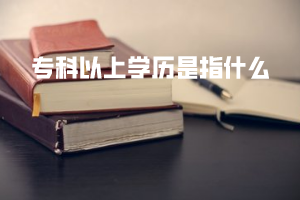 ?？埔陨蠈W(xué)歷是指什么