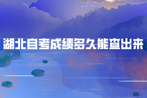 湖北自考成績(jī)多久能查出來(lái)