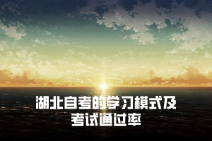 湖北自考的學習模式是怎樣的，自學考試通過率低嗎