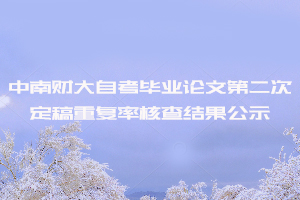 2020年8月中南財(cái)大自考畢業(yè)論文第二次定稿重復(fù)率核查結(jié)果公示 2020年8月中南財(cái)大自考畢業(yè)論文第二次定稿重復(fù)率核查結(jié)果公示