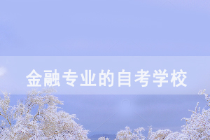 可報金融專業(yè)的自考學校