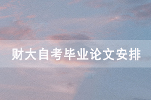 2020年下半年中南財(cái)大自考畢業(yè)論文工作安排和注意事項(xiàng)通知 2020年下半年中南財(cái)大自考畢業(yè)論文工作安排和注意事項(xiàng)通知