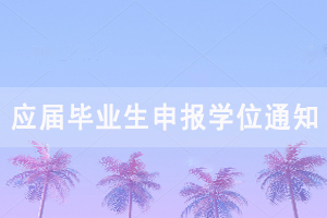 2020年下半年湖北大學自考應屆畢業(yè)生申報學位通知 2020年下半年湖北大學自考應屆畢業(yè)生申報學位通知