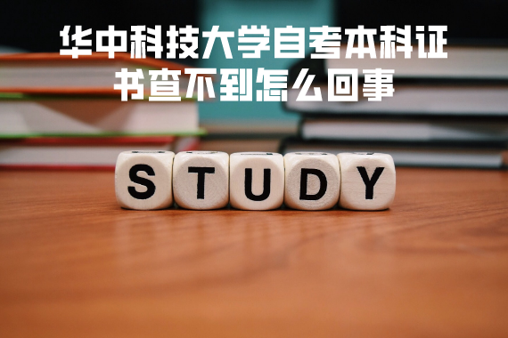 華中科技大學(xué)自考本科證書查不到怎么回事 華中科技大學(xué)自考本科證書查不到怎么回事