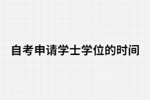 2020年湖北大學(xué)自考申請(qǐng)學(xué)士學(xué)位的時(shí)間 2020年湖北大學(xué)自考申請(qǐng)學(xué)士學(xué)位的時(shí)間