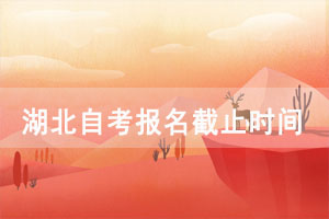 2021年上半年湖北自考報(bào)名截止時(shí)間