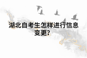 湖北自考生怎樣進(jìn)行信息變更？