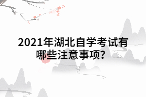 2021年湖北自學(xué)考試有哪些注意事項(xiàng)？