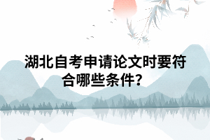 湖北自考申請(qǐng)畢業(yè)論文時(shí)要符合哪些條件？