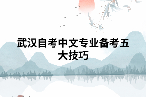 武漢自考中文專業(yè)備考五大技巧 武漢自考中文專業(yè)備考五大技巧