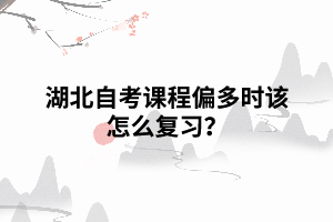湖北自考課程偏多時(shí)該怎么復(fù)習(xí)？