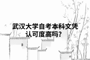武漢大學(xué)自考本科文憑認(rèn)可度高嗎？