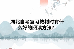 湖北自考復(fù)習(xí)教材時有什么好的閱讀方法？